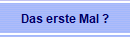 Das erste Mal ?